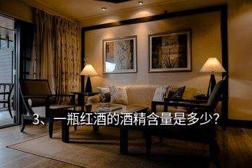 3、一瓶紅酒的酒精含量是多少？