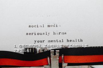 1、在喝白酒的時候。適合吃什么菜，不適合吃什么菜，大家怎么看？