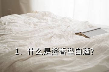 1、什么是醬香型白酒？