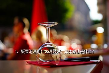 1、板栗泡酒用什么酒最好，具體做法是什么？