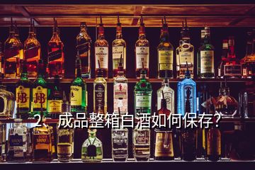 2、成品整箱白酒如何保存？