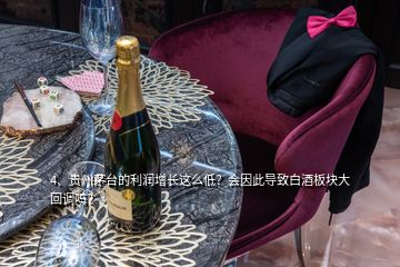 4、貴州茅臺(tái)的利潤(rùn)增長(zhǎng)這么低？會(huì)因此導(dǎo)致白酒板塊大回調(diào)嗎？