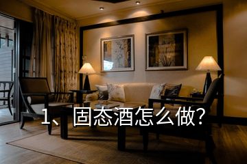 1、固態(tài)酒怎么做？