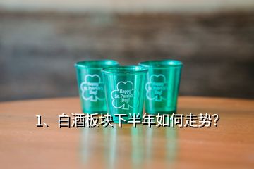 1、白酒板塊下半年如何走勢(shì)？