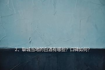 2、聊城當(dāng)?shù)氐陌拙朴心男靠诒绾危?></p><p>聊城當(dāng)?shù)赜芯艂€(gè)白酒品牌，它們是：景陽(yáng)岡（陽(yáng)谷縣）；東阿王與曹植醉（東阿）；醉一斗（茌平）；雁賓（莘縣）；衛(wèi)河王（臨清）；冠宜春（冠縣）；孟嘗君（聊城開(kāi)發(fā)區(qū)）；聊城八景酒（聊城市區(qū)）；時(shí)風(fēng)（高唐）；聊城這9個(gè)白酒口碑雖高低不同，但正在世界著名白酒景陽(yáng)岡酒的先行帶領(lǐng)下迅速提升！聊城尤其是陽(yáng)谷是龍山文化的發(fā)祥地，也是酒祖儀狄發(fā)明釀酒工藝的策源地，中國(guó)酒文明刻印著聊城大地的基因，</p><p>景陽(yáng)岡酒始產(chǎn)于唐朝玄宗年間，距今已1260余年，出名于北宋徽宗政和二年（公元1112年），大發(fā)展于明朝萬(wàn)歷年間（即《金瓶梅》成書年代）。后更因蜚聲世界的《水滸傳》，景陽(yáng)岡酒名揚(yáng)天下，當(dāng)年好漢武松豪飲十八碗透壇香，在景陽(yáng)岡上空拳打死猛虎，為民除害的英雄壯舉，則成了萬(wàn)古流芳的佳話，景陽(yáng)岡及景陽(yáng)岡酒因而一直被世人所敬仰。</p><p>宋人早有詩(shī)盛贊景陽(yáng)岡酒“造成玉液流霞，香甜津潤(rùn)堪垮，開(kāi)壇隔壁醉三家，過(guò)客停車駐馬。洞賓曾留寶劍，太白當(dāng)過(guò)烏紗，神仙愛(ài)酒不歸家，醉倒景陽(yáng)岡下，”建國(guó)初，景陽(yáng)岡陳釀以醬頭濃尾著成，與<a href=