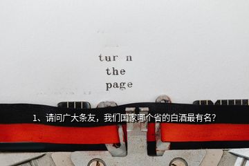 1、請(qǐng)問廣大條友，我們國(guó)家哪個(gè)省的白酒最有名？