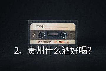 2、貴州什么酒好喝？