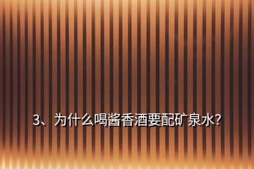 3、為什么喝醬香酒要配礦泉水？