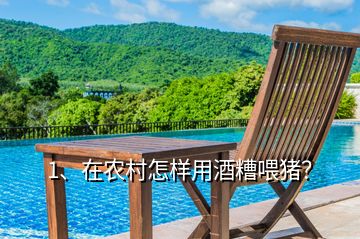 1、在農(nóng)村怎樣用酒糟喂豬？