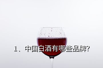 1、中國白酒有哪些品牌？