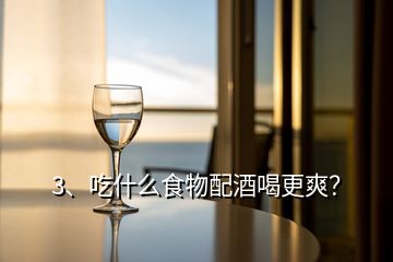 3、吃什么食物配酒喝更爽？