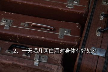 2、一天喝幾兩白酒對身體有好處？