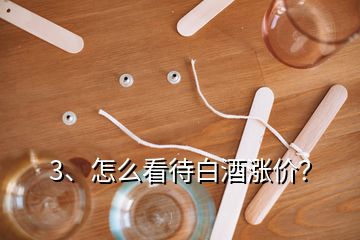 3、怎么看待白酒漲價？