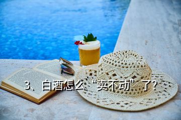 3、白酒怎么“賣不動(dòng)”了？