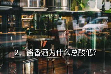 2、醬香酒為什么總酸低？