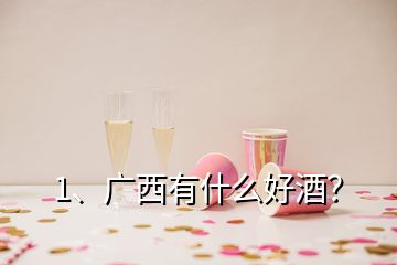 1、廣西有什么好酒？