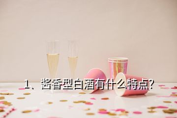 1、醬香型白酒有什么特點(diǎn)？