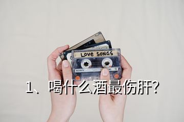 1、喝什么酒最傷肝？
