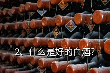 2、什么是好的白酒？