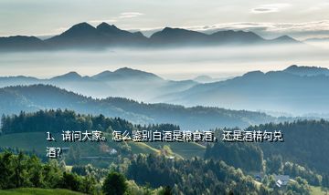 1、請問大家。怎么鑒別白酒是糧食酒，還是酒精勾兌酒？