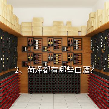 2、菏澤都有哪些白酒？