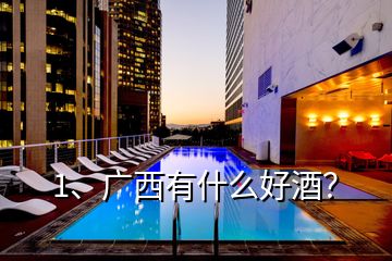 1、廣西有什么好酒？