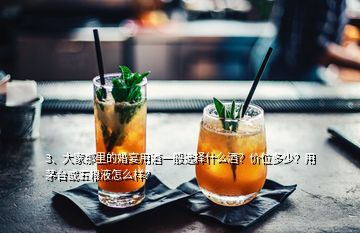 3、大家那里的婚宴用酒一般選擇什么酒？價位多少？用茅臺或五糧液怎么樣？