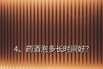 4、藥酒泡多長時(shí)間好？
