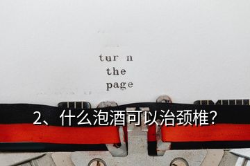 2、什么泡酒可以治頸椎？