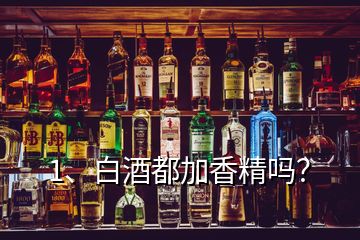 1、白酒都加香精嗎？