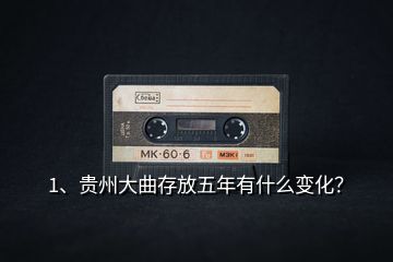 1、貴州大曲存放五年有什么變化？