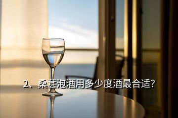 2、桑葚泡酒用多少度酒最合適？