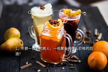 1、年薪一百萬的男人，一般聚會喝什么價格的白酒？