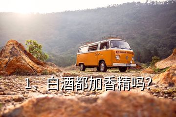 1、白酒都加香精嗎？