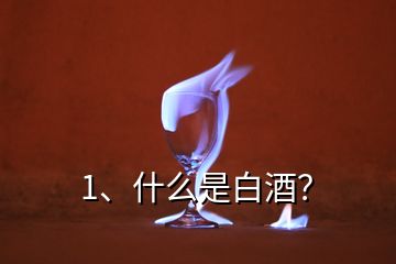 1、什么是白酒？