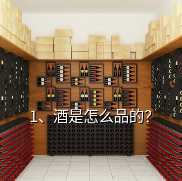 1、酒是怎么品的？