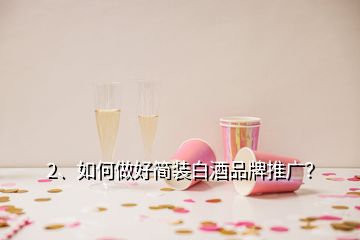 2、如何做好簡裝白酒品牌推廣？