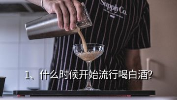 1、什么時(shí)候開始流行喝白酒？