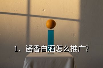 1、醬香白酒怎么推廣？