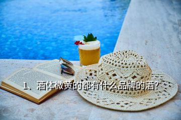 1、酒體微黃的都有什么品牌的酒？