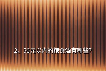 2、50元以內(nèi)的糧食酒有哪些？