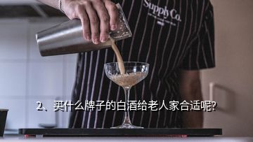 2、買什么牌子的白酒給老人家合適呢？