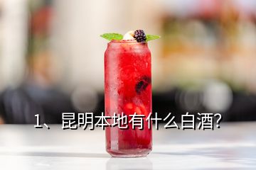 1、昆明本地有什么白酒？