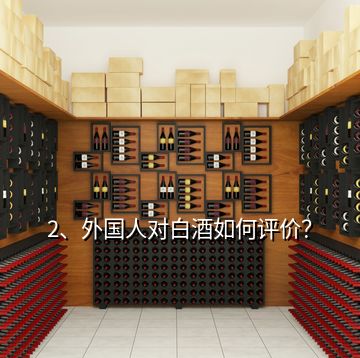 2、外國人對白酒如何評價？