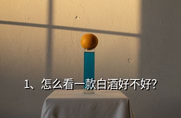 1、怎么看一款白酒好不好？