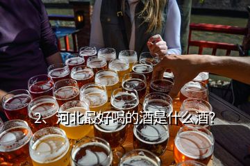 2、河北最好喝的酒是什么酒？