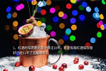 1、紅酒的保質(zhì)期大部分標(biāo)注10年，家里有瓶紅酒保存很好已經(jīng)11年了還能喝嗎？