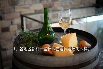 1、各地區(qū)都有一些什么白酒，酒質(zhì)怎么樣？