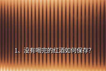 1、沒(méi)有喝完的紅酒如何保存？