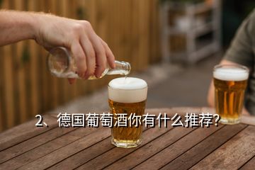 2、德國葡萄酒你有什么推薦？